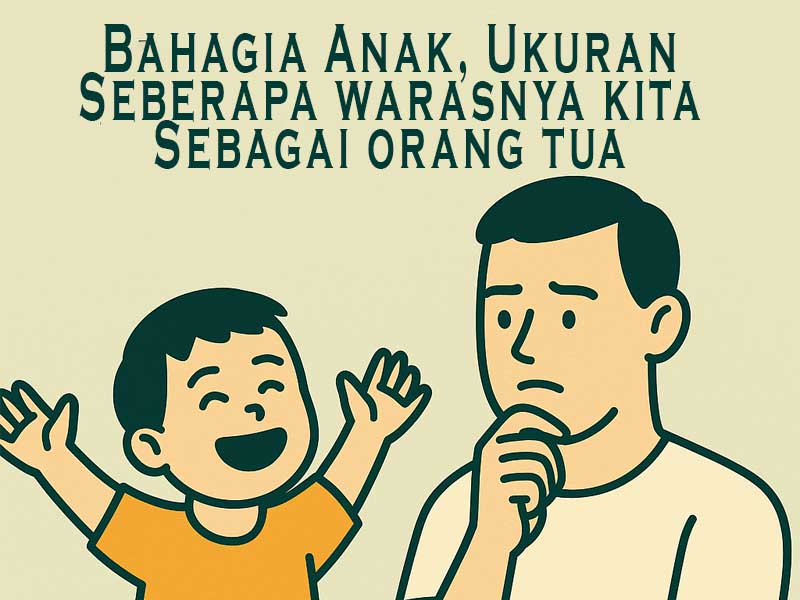 Bahagia Anak Ukuran Seberapa Warasnya Kita sebagai Orang Tua