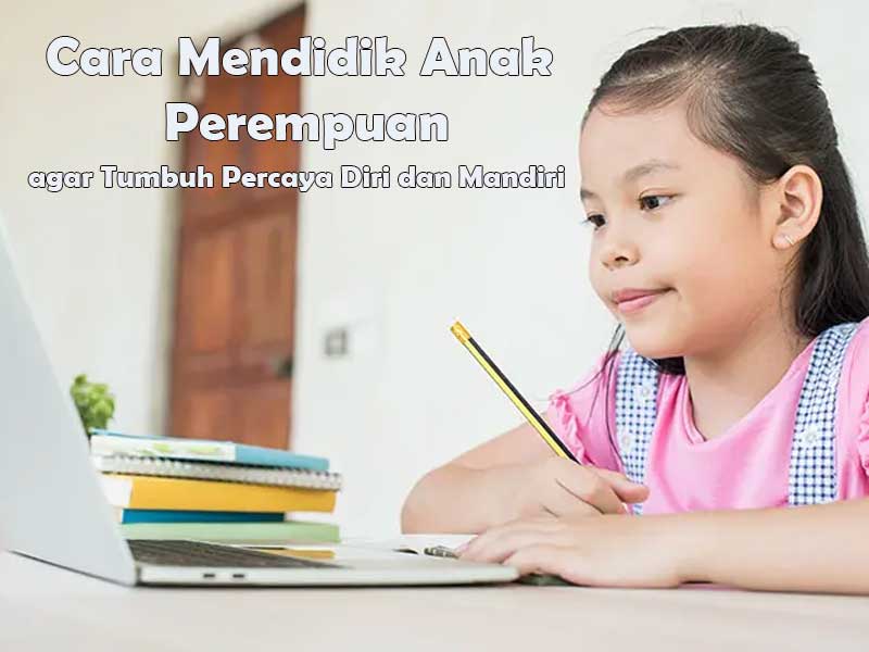 Cara Mendidik Anak Perempuan agar Tumbuh Percaya Diri dan Mandiri